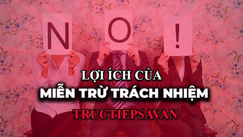 Lợi ích của miễn trừ các trách nhiệm Tructiepsavan